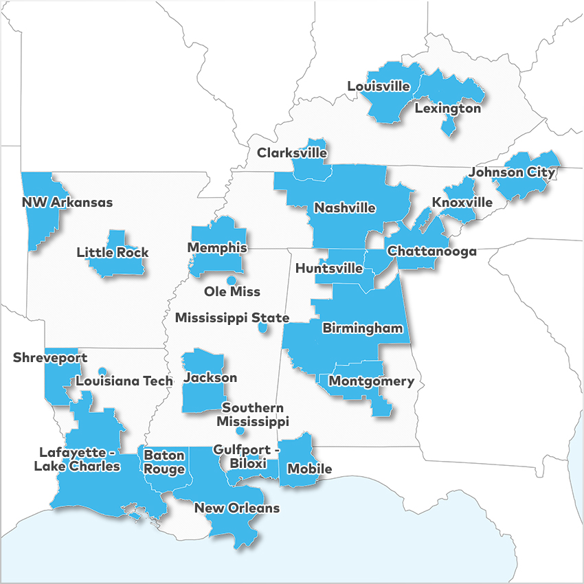 Baton Rouge, Birmingham, Chattanooga, Clarksville, Gulfport - Biloxi, Huntsville, Jackson, Johnson City - Kingsport - Bristol, Knoxville, Lafayette - Lake Charles, Lexington, Little Rock, Louisiana Tech University, Louisville, Memphis, Mississippi State University, Mobile, Montgomery, Nashville, New Orleans, NW Arkansas, Ole Miss, Shreveport,  and University of Southern Mississippi 